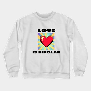 Love is bipolar Crewneck Sweatshirt